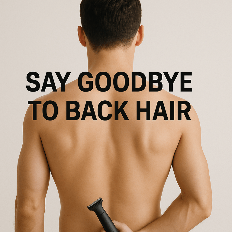 Say Goodbye to Back Hair: Top Grooming Solutions Every Man Should Know